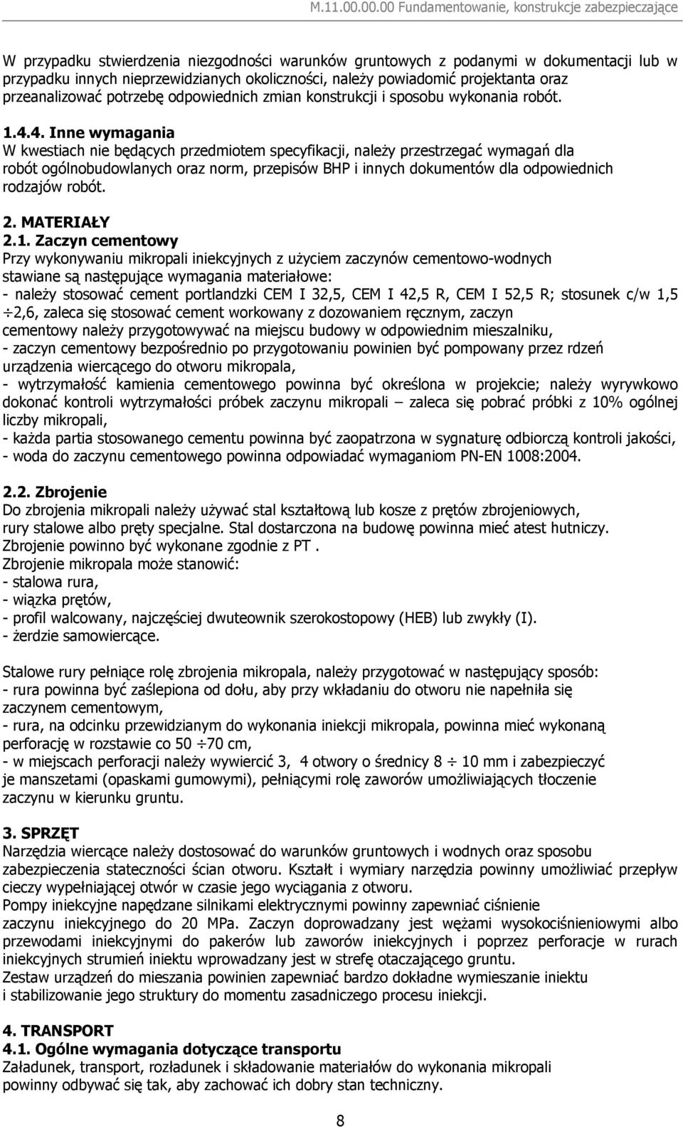 4. Inne wymagania W kwestiach nie będących przedmiotem specyfikacji, należy przestrzegać wymagań dla robót ogólnobudowlanych oraz norm, przepisów BHP i innych dokumentów dla odpowiednich rodzajów
