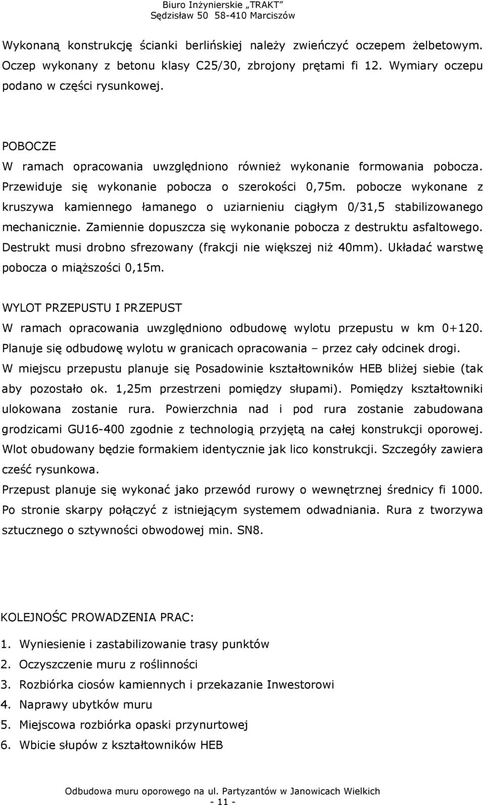pobocze wykonane z kruszywa kamiennego łamanego o uziarnieniu ciągłym 0/31,5 stabilizowanego mechanicznie. Zamiennie dopuszcza się wykonanie pobocza z destruktu asfaltowego.