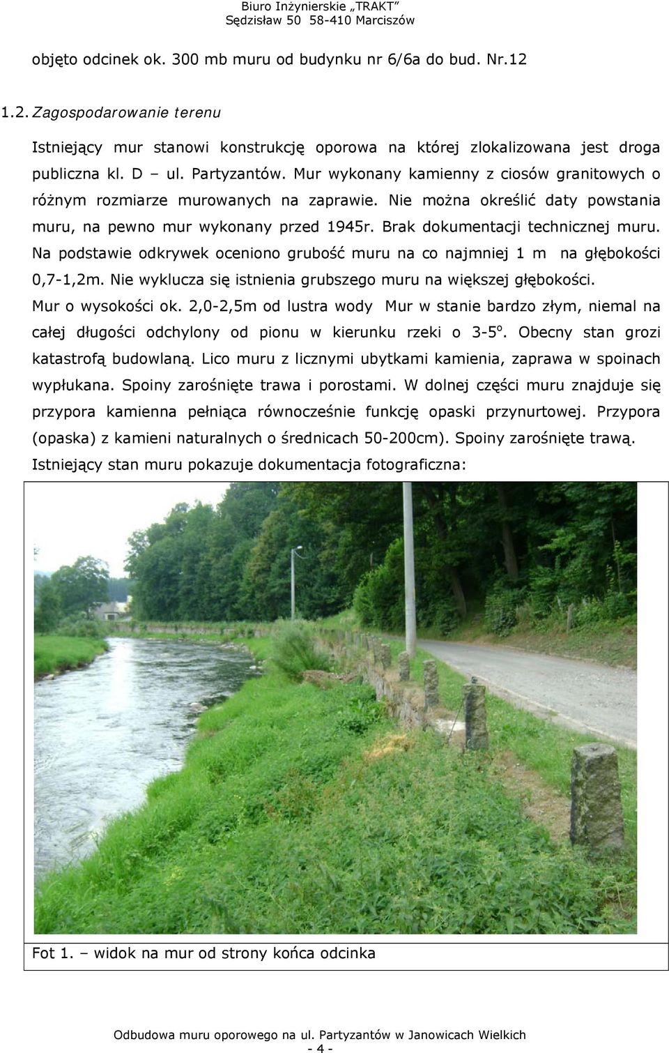 Brak dokumentacji technicznej muru. Na podstawie odkrywek oceniono grubość muru na co najmniej 1 m na głębokości 0,7-1,2m. Nie wyklucza się istnienia grubszego muru na większej głębokości.