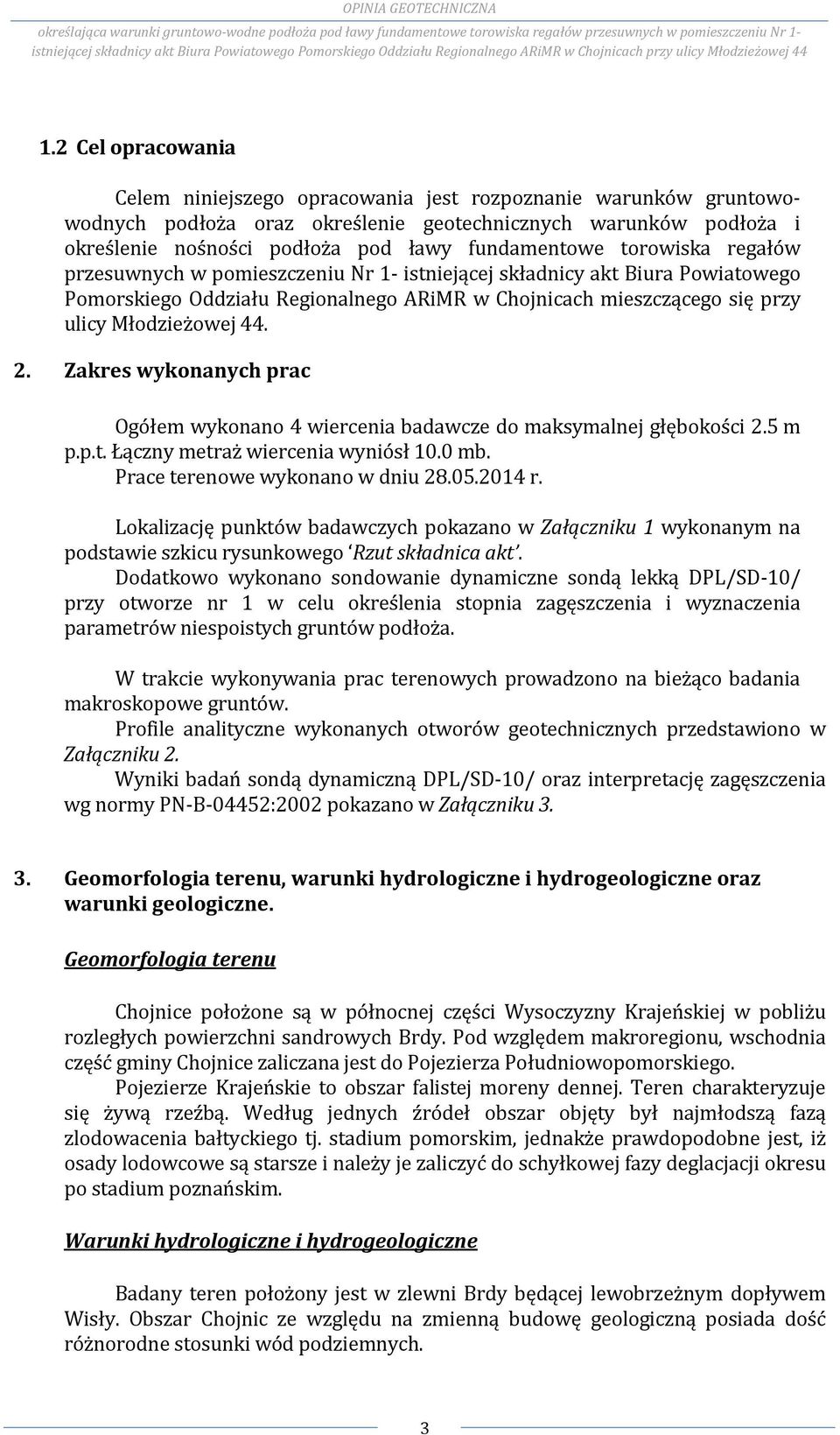 2 Cel opracowania Celem niniejszego opracowania jest rozpoznanie warunków gruntowowodnych podłoża oraz określenie geotechnicznych warunków podłoża i określenie nośności podłoża pod ławy fundamentowe