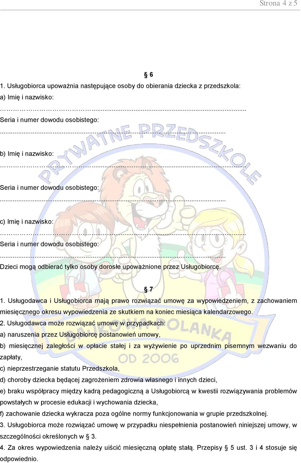 Usługobiorcę. 7 1. Usługodawca i Usługobiorca mają prawo rozwiązać umowę za wypowiedzeniem, z zachowaniem miesięcznego okresu wypowiedzenia ze skutkiem na koniec miesiąca kalendarzowego. 2.