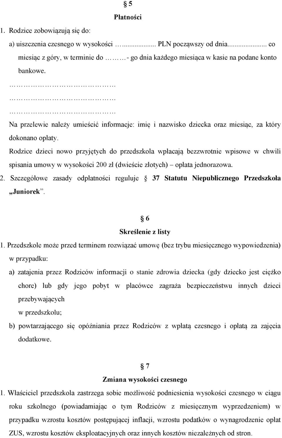 Rodzice dzieci nowo przyjętych do przedszkola wpłacają bezzwrotnie wpisowe w chwili spisania umowy w wysokości 20
