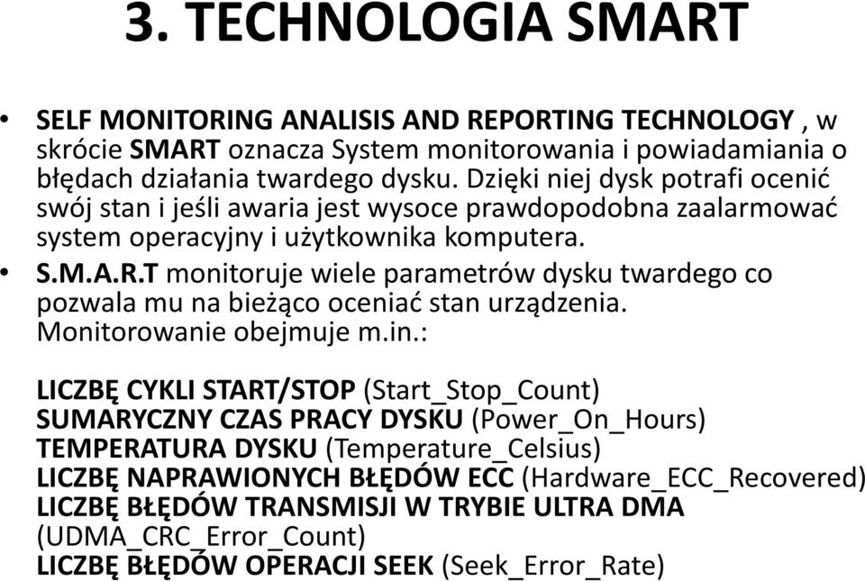 T monitoruje wiele parametrów dysku twardego co pozwala mu na bieżąco oceniać stan urządzenia. Monitorowanie obejmuje m.in.