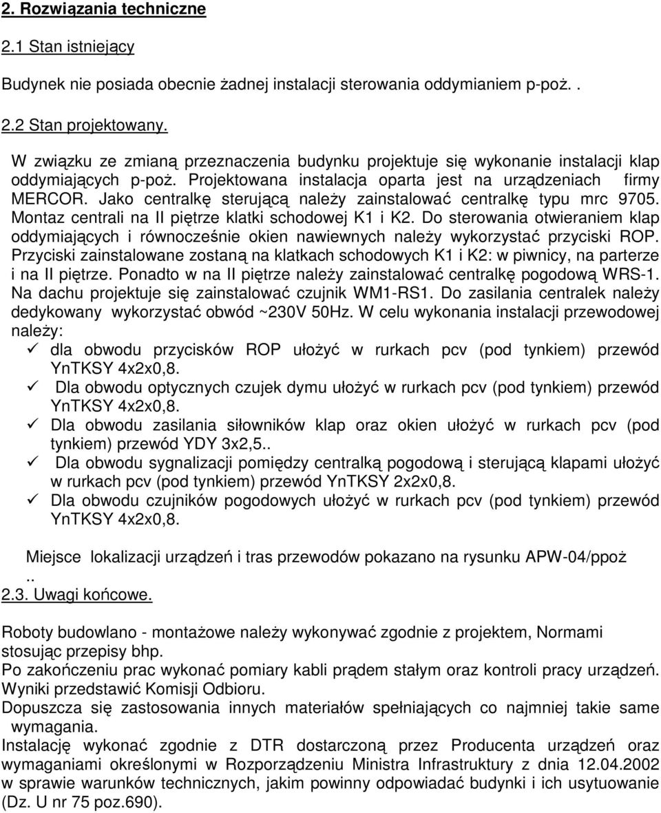 Jako centralkę sterującą naleŝy zainstalować centralkę typu mrc 9705. Montaz centrali na II piętrze klatki schodowej K1 i K2.