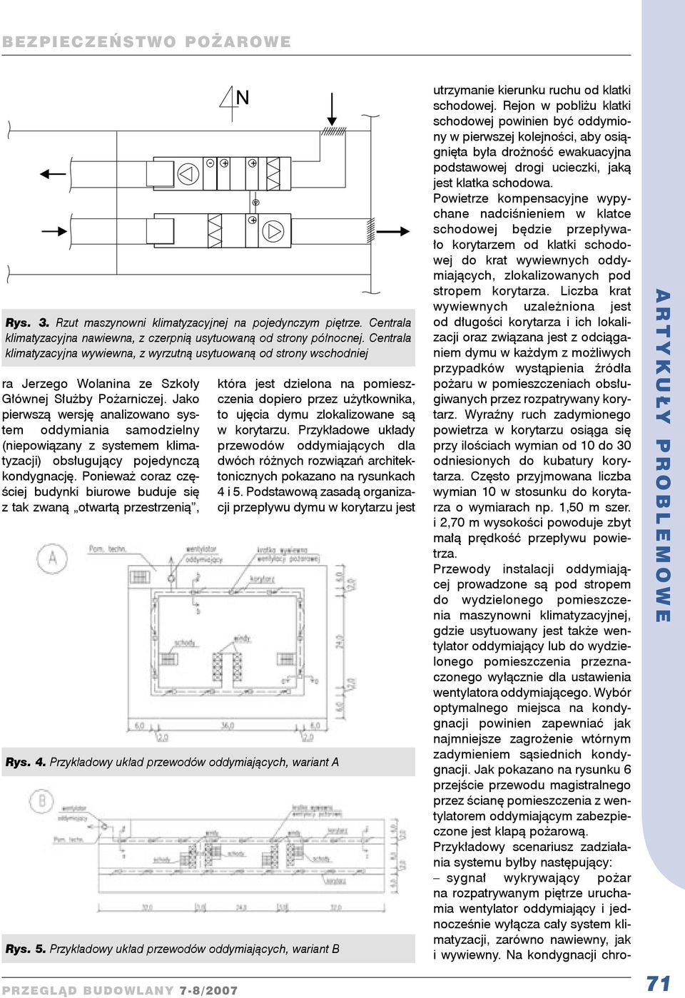Jako pierwszą wersję analizowano system oddymiania samodzielny (niepowiązany z systemem klimatyzacji) obsługujący pojedynczą kondygnację.