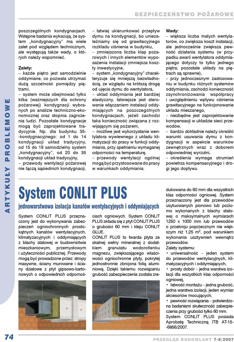 Zalety: każde piętro jest samodzielnie oddymiane, co pozwala utrzymać dużą szczelność pomiędzy piętrami, system może obejmować tylko kilka (ważniejszych dla ochrony pożarowej) kondygnacji wybranych