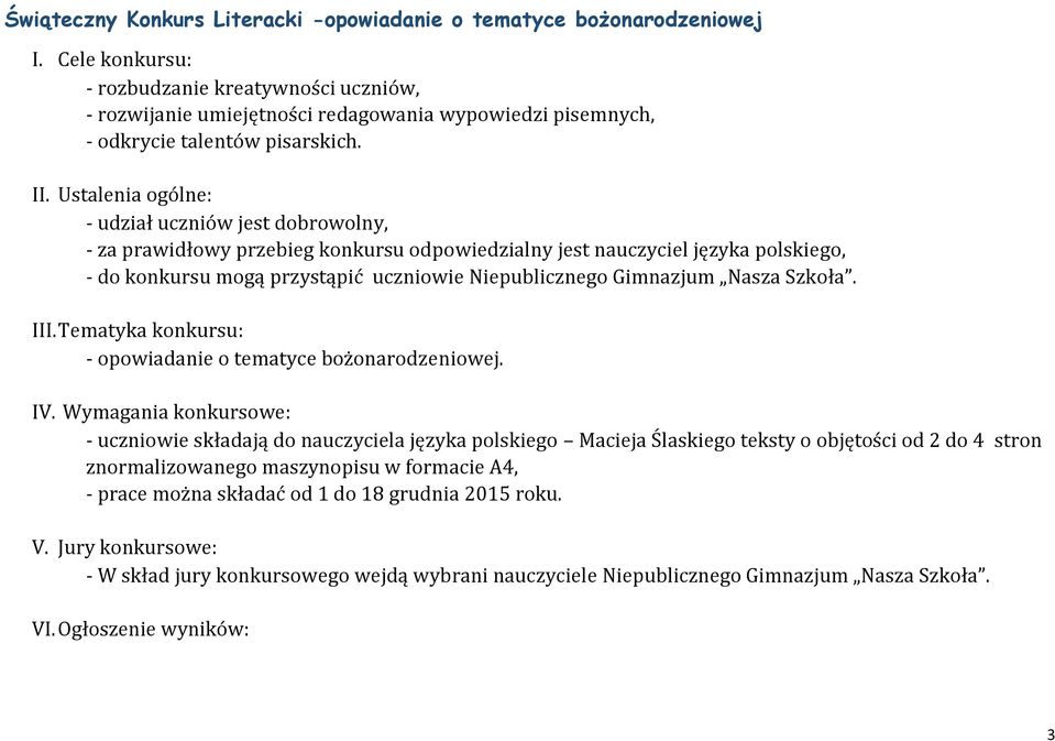 Ustalenia ogólne: - udział uczniów jest dobrowolny, - za prawidłowy przebieg konkursu odpowiedzialny jest nauczyciel języka polskiego, - do konkursu mogą przystąpić uczniowie Niepublicznego Gimnazjum