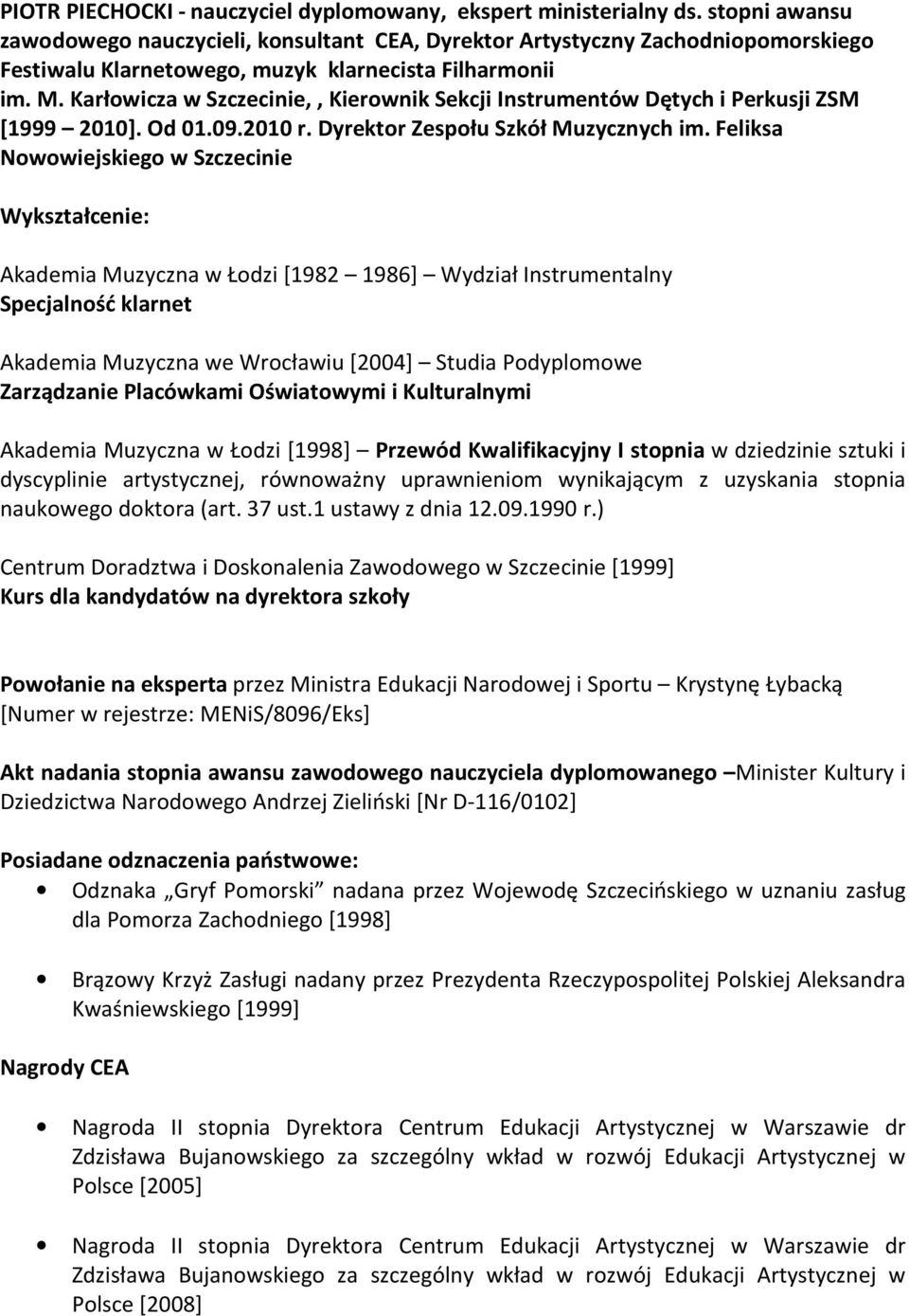 Karłowicza w Szczecinie,, Kierownik Sekcji Instrumentów Dętych i Perkusji ZSM [1999 2010]. Od 01.09.2010 r. Dyrektor Zespołu Szkół Muzycznych im.