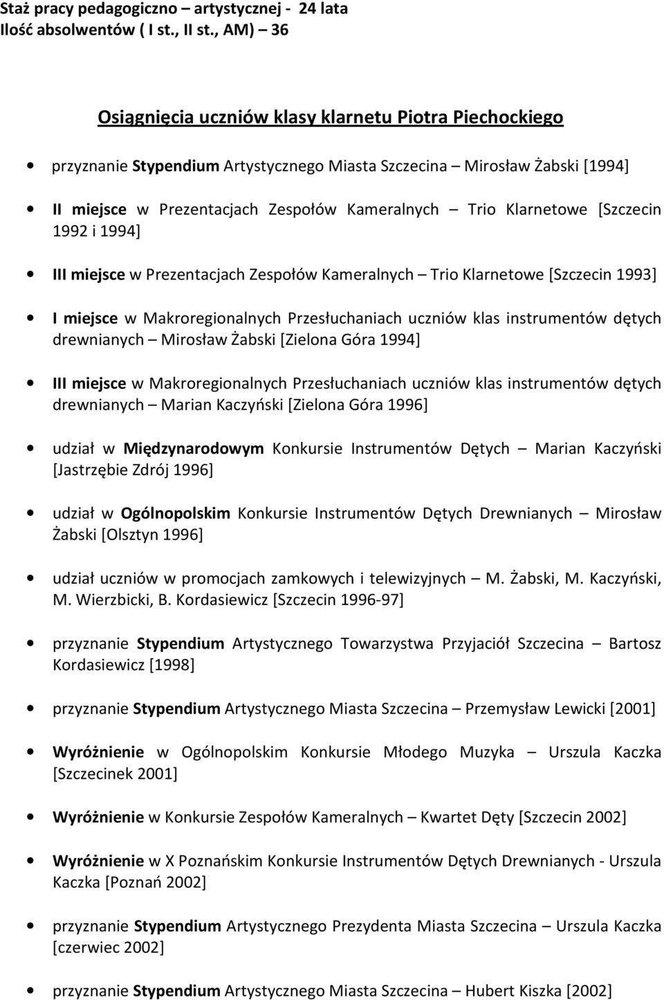 Klarnetowe [Szczecin 1992 i 1994] III miejsce w Prezentacjach Zespołów Kameralnych Trio Klarnetowe [Szczecin 1993] I miejsce w Makroregionalnych Przesłuchaniach uczniów klas instrumentów dętych