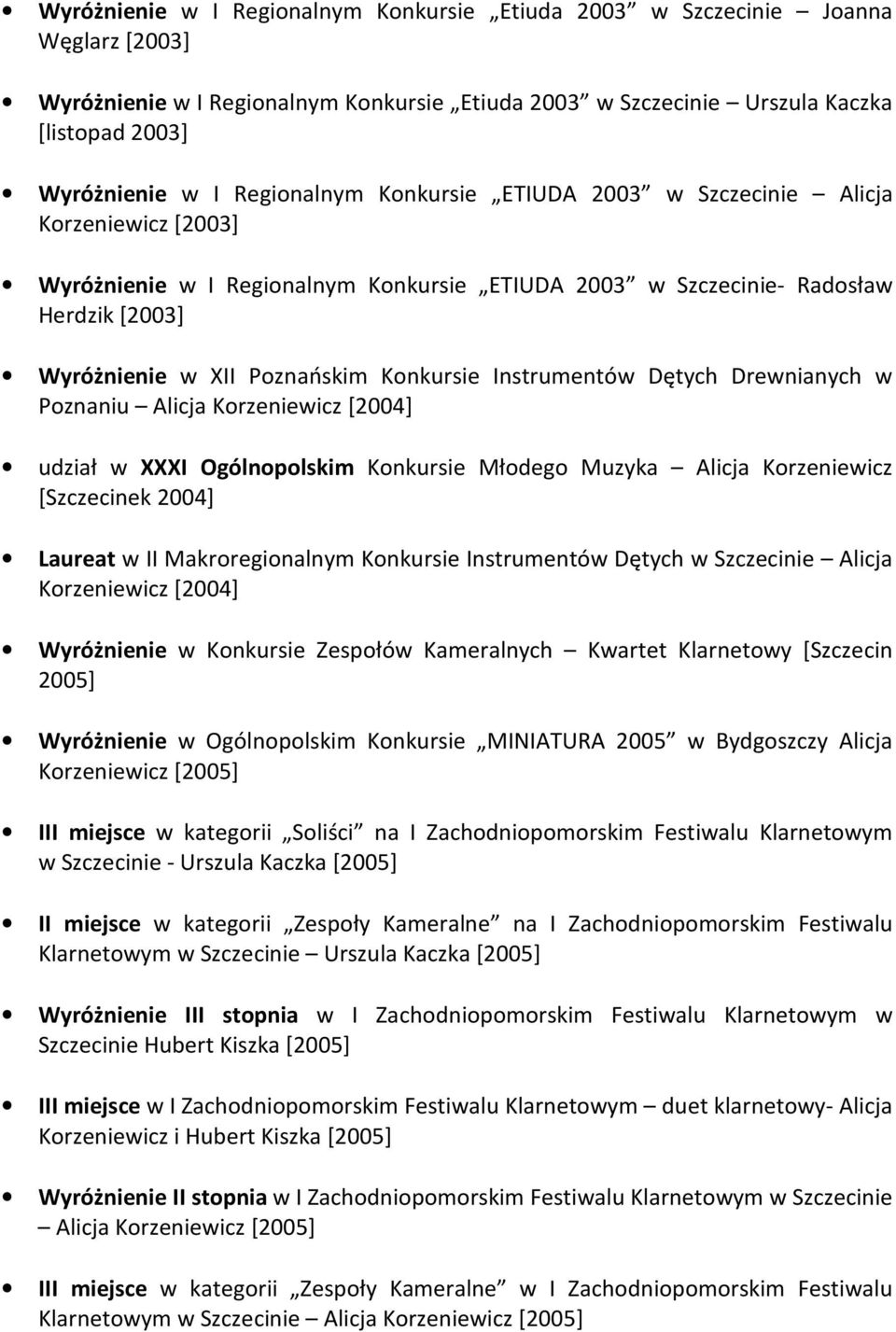 Konkursie Instrumentów Dętych Drewnianych w Poznaniu Alicja Korzeniewicz [2004] udział w XXXI Ogólnopolskim Konkursie Młodego Muzyka Alicja Korzeniewicz [Szczecinek 2004] Laureat w II