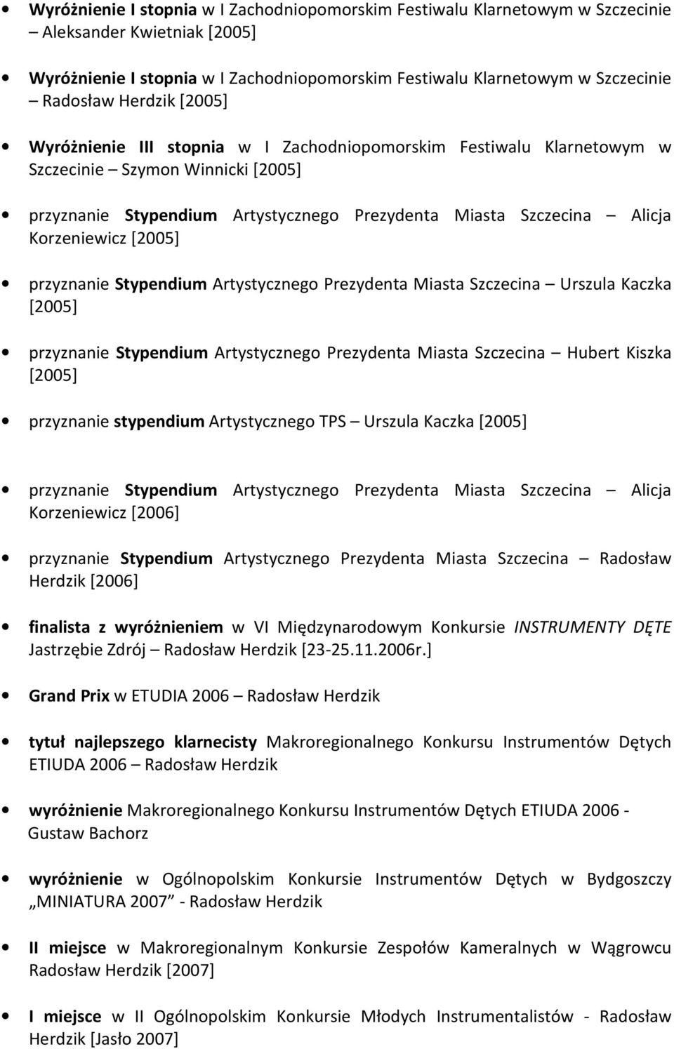 Korzeniewicz [2005] przyznanie Stypendium Artystycznego Prezydenta Miasta Szczecina Urszula Kaczka [2005] przyznanie Stypendium Artystycznego Prezydenta Miasta Szczecina Hubert Kiszka [2005]