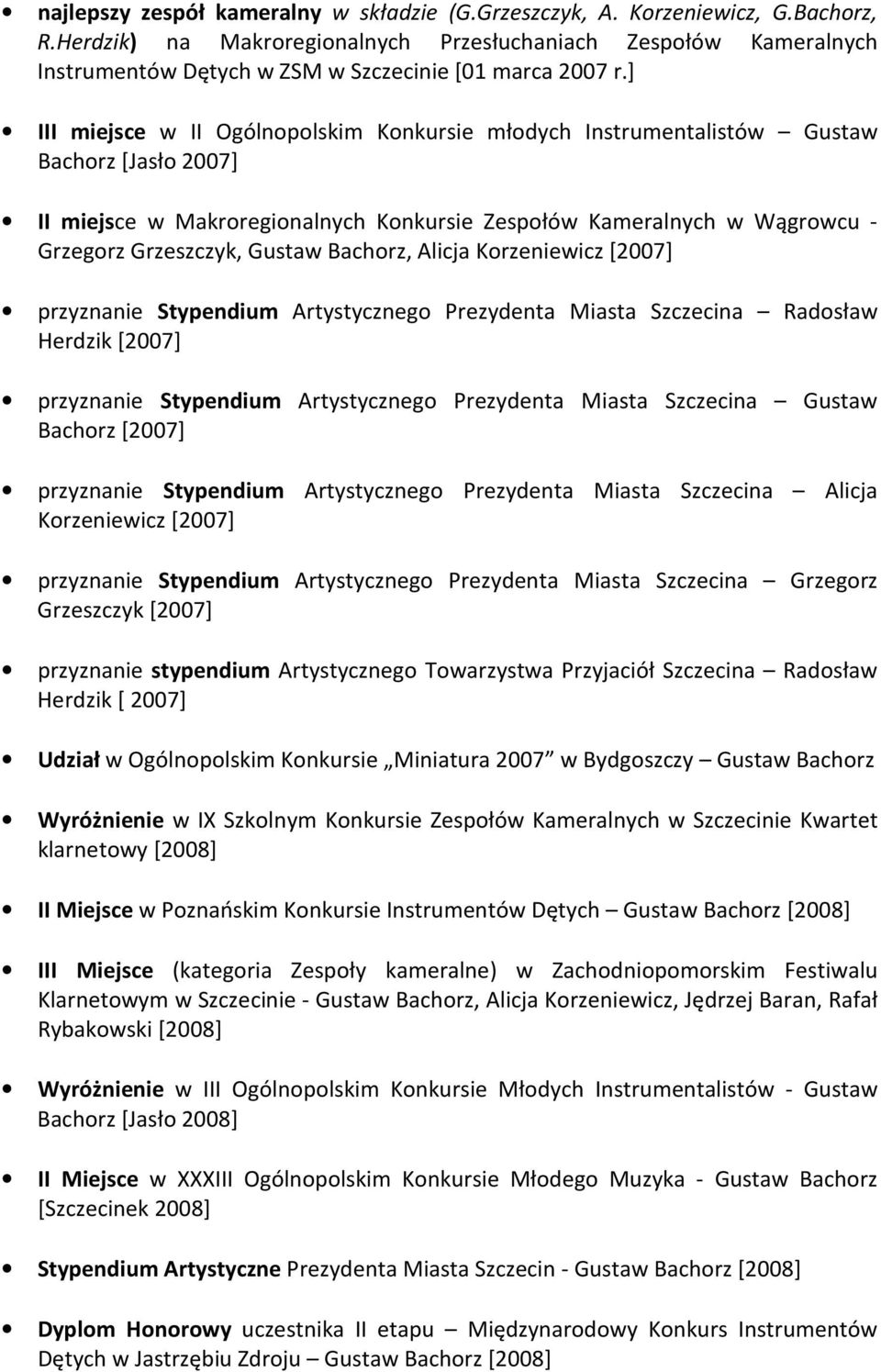 ] III miejsce w II Ogólnopolskim Konkursie młodych Instrumentalistów Gustaw Bachorz [Jasło 2007] II miejsce w Makroregionalnych Konkursie Zespołów Kameralnych w Wągrowcu - Grzegorz Grzeszczyk, Gustaw