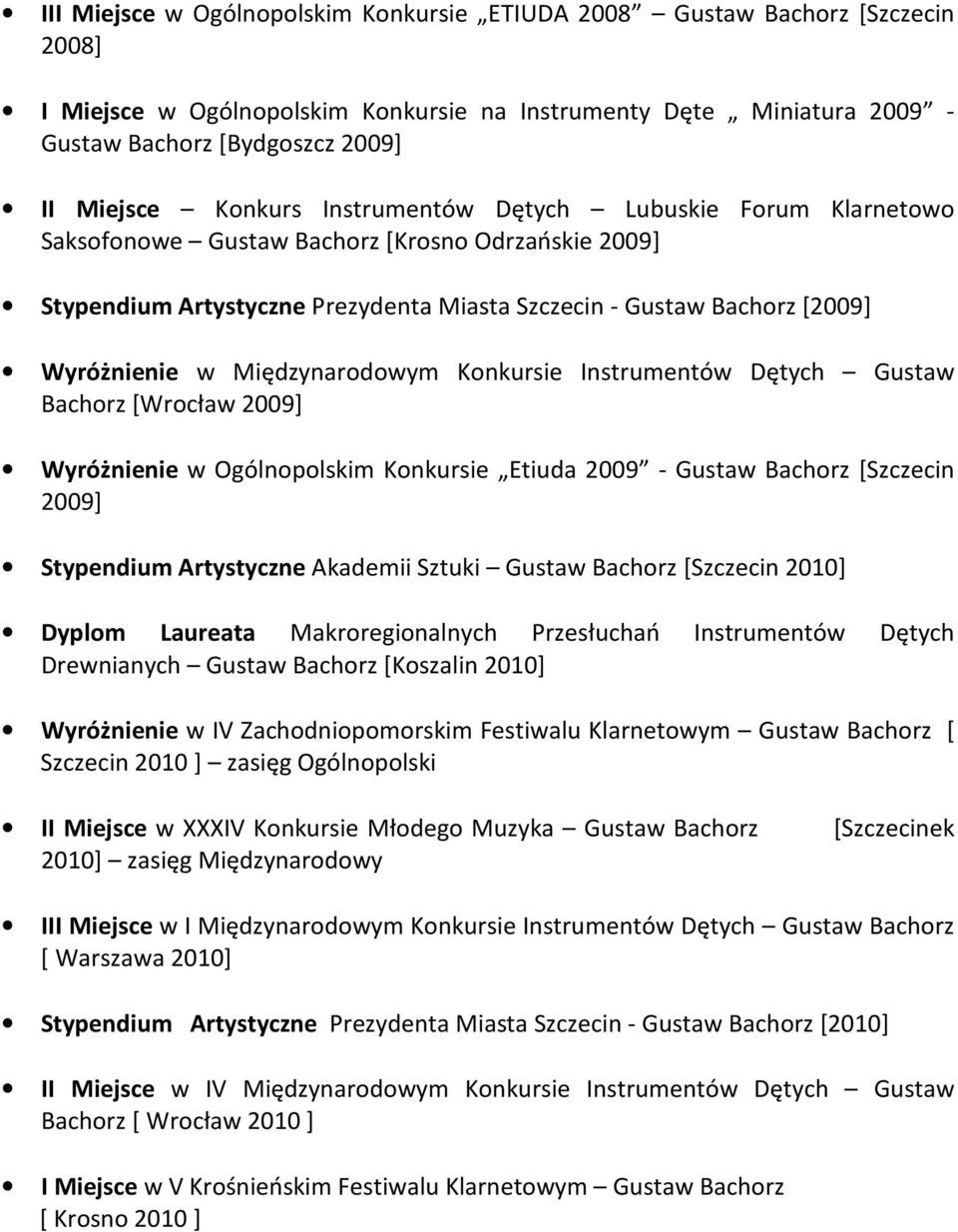 Międzynarodowym Konkursie Instrumentów Dętych Gustaw Bachorz [Wrocław 2009] Wyróżnienie w Ogólnopolskim Konkursie Etiuda 2009 - Gustaw Bachorz [Szczecin 2009] Stypendium Artystyczne Akademii Sztuki