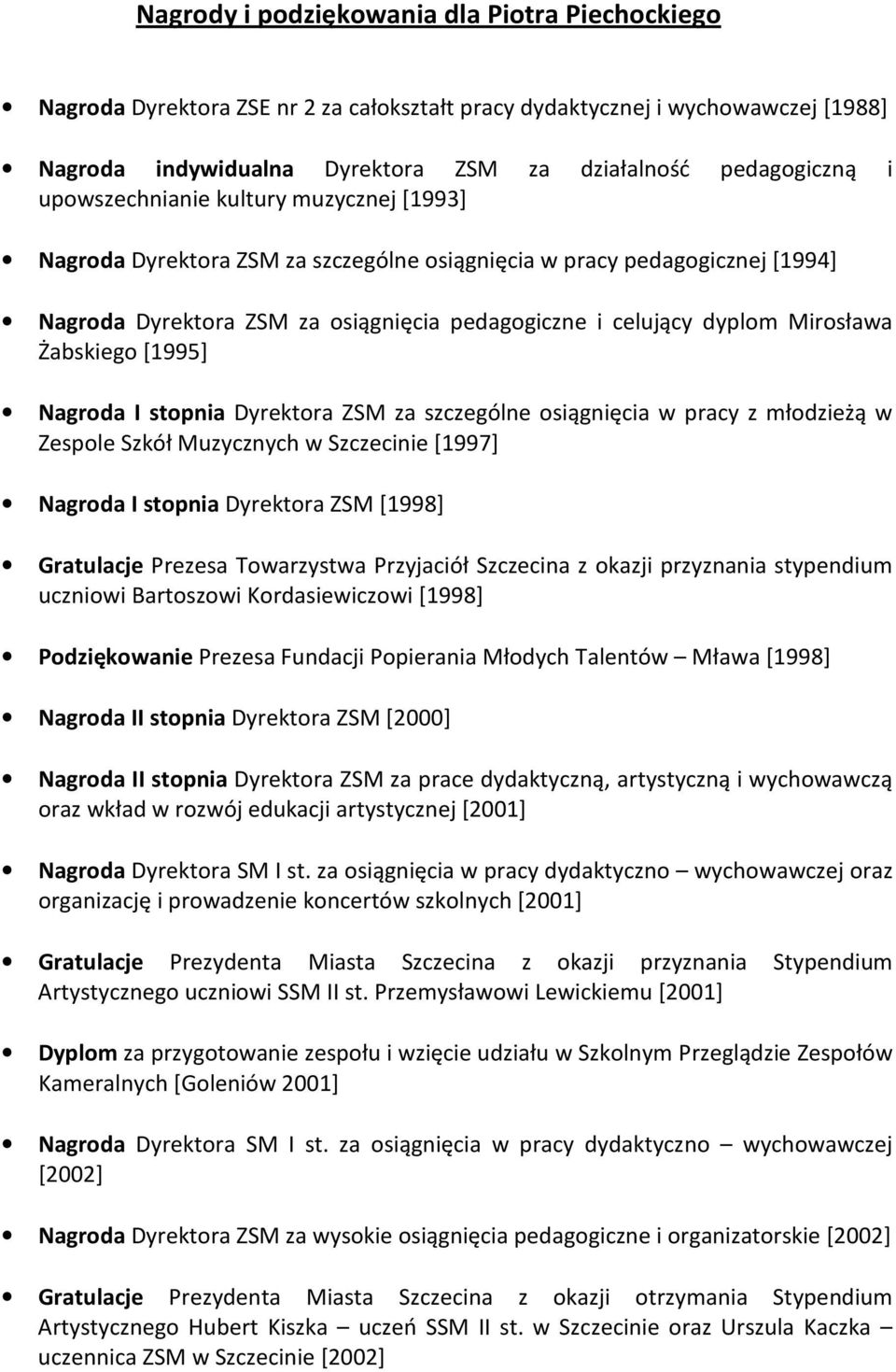 Żabskiego [1995] Nagroda I stopnia Dyrektora ZSM za szczególne osiągnięcia w pracy z młodzieżą w Zespole Szkół Muzycznych w Szczecinie [1997] Nagroda I stopnia Dyrektora ZSM [1998] Gratulacje Prezesa