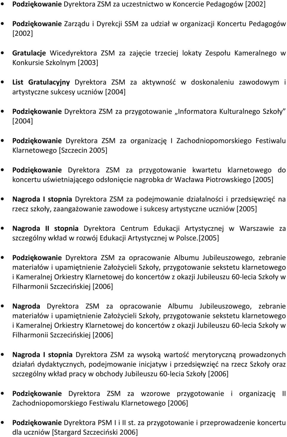 za przygotowanie Informatora Kulturalnego Szkoły [2004] Podziękowanie Dyrektora ZSM za organizację I Zachodniopomorskiego Festiwalu Klarnetowego [Szczecin 2005] Podziękowanie Dyrektora ZSM za