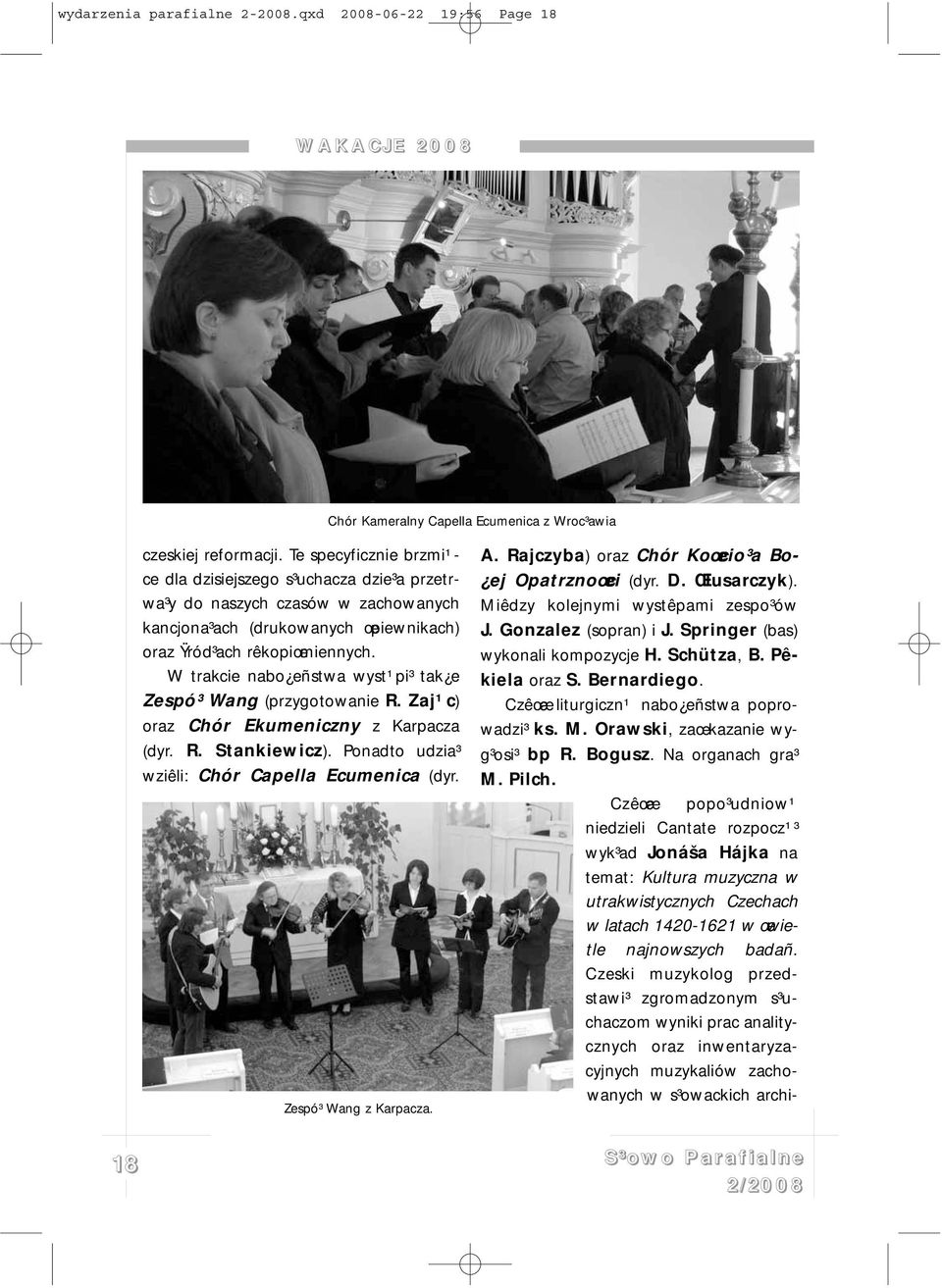 W trakcie nabo eñstwa wyst¹pi³ tak e Zespó³ Wang (przygotowanie R. Zaj¹c) oraz Chór Ekumeniczny z Karpacza (dyr. R. Stankiewicz). Ponadto udzia³ wziêli: Chór Capella Ecumenica (dyr.