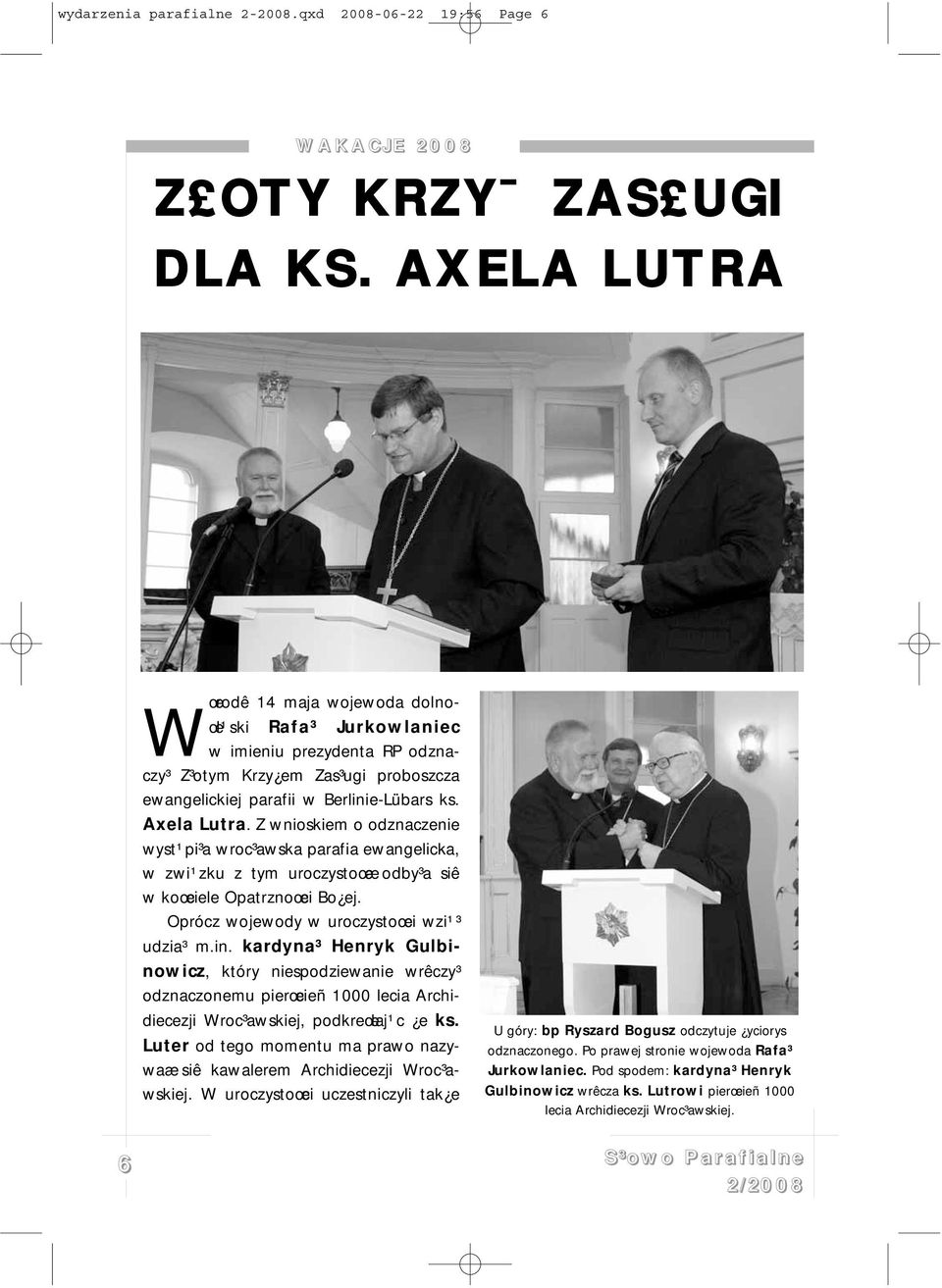 Z wnioskiem o odznaczenie wyst¹pi³a wroc³awska parafia ewangelicka, w zwi¹zku z tym uroczystoœæ odby³a siê w koœciele Opatrznoœci Bo ej. Oprócz wojewody w uroczystoœci wzi¹³ udzia³ m.in.