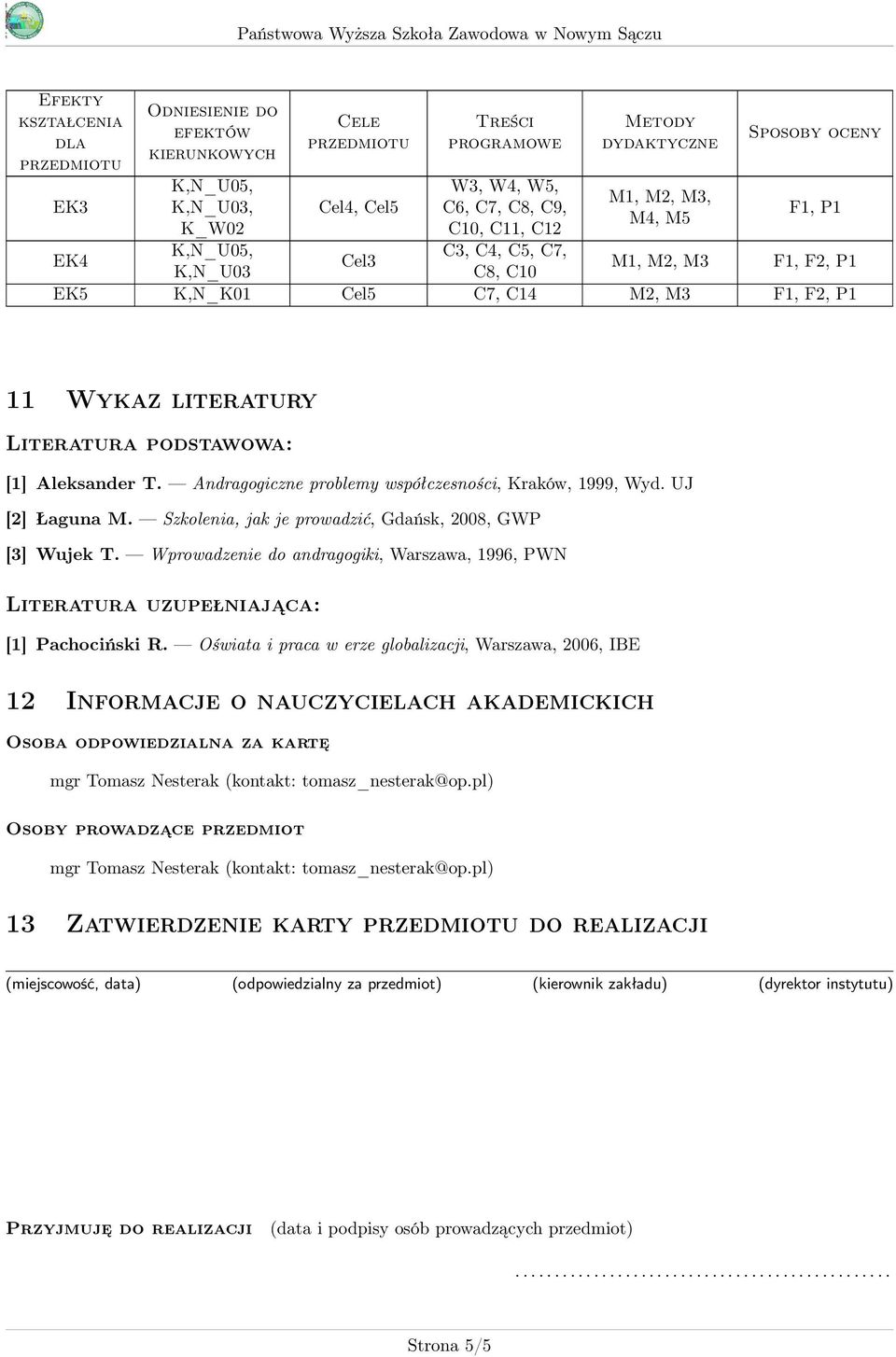 Andragogiczne problemy współczesności, Kraków, 1999, Wyd. UJ [] Łaguna M. Szkolenia, jak je prowadzić, Gdańsk, 008, GWP [] Wujek T.