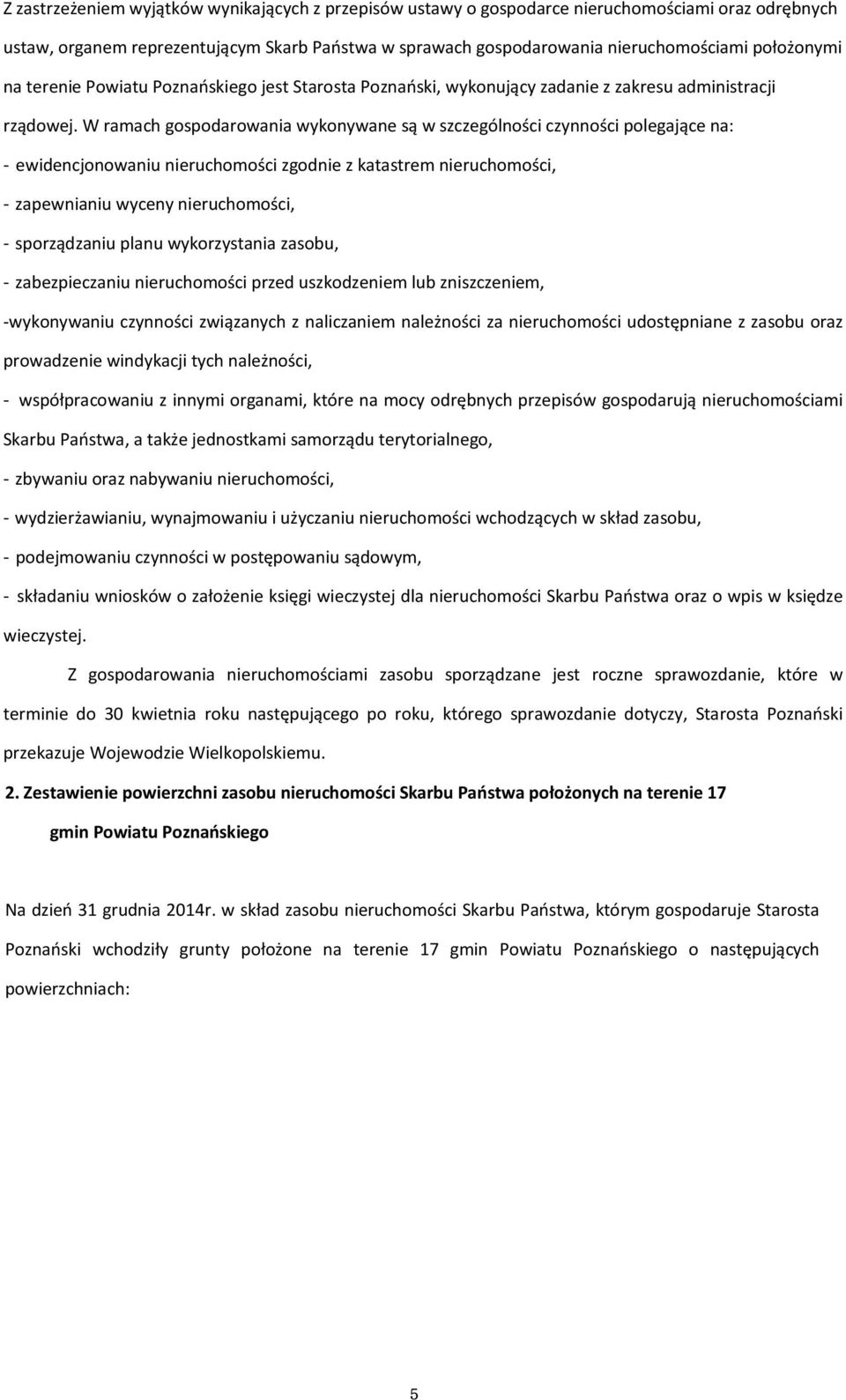 W ramach gospodarowania wykonywane są w szczególności czynności polegające na: - ewidencjonowaniu zgodnie z katastrem, - zapewnianiu wyceny, - sporządzaniu planu wykorzystania zasobu, -