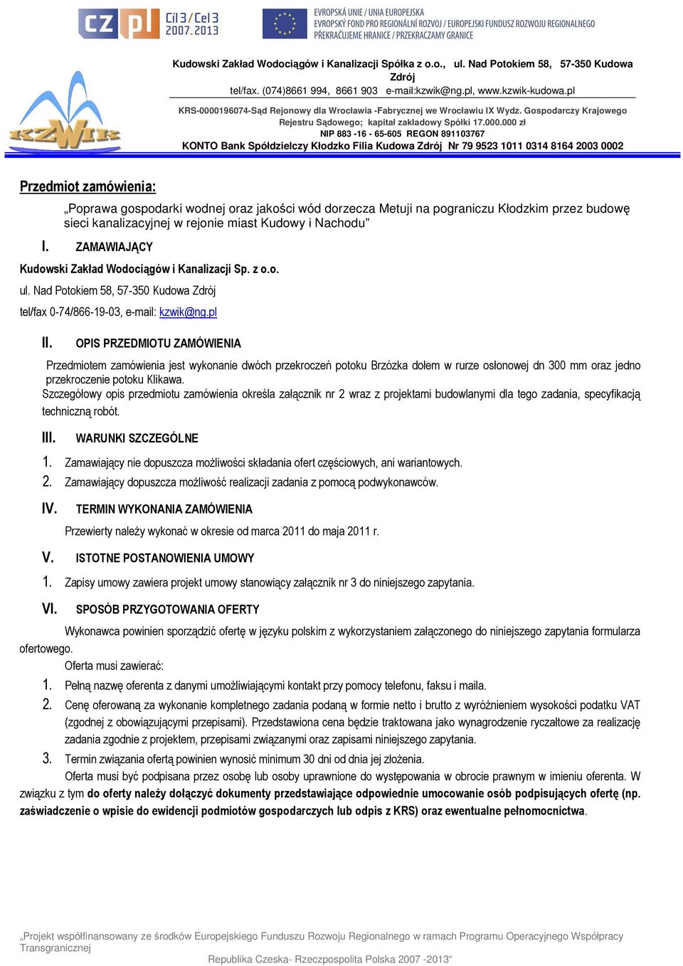 OPIS PRZEDMIOTU ZAMÓWIENIA Przedmiotem zamówienia jest wykonanie dwóch przekroczeń potoku Brzózka dołem w rurze osłonowej dn 300 mm oraz jedno przekroczenie potoku Klikawa.