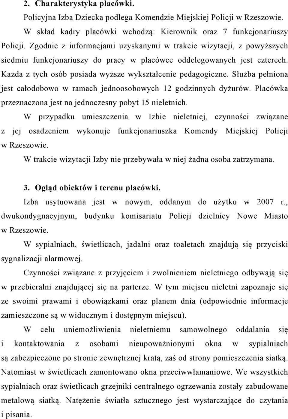 Każda z tych osób posiada wyższe wykształcenie pedagogiczne. Służba pełniona jest całodobowo w ramach jednoosobowych 12 godzinnych dyżurów.