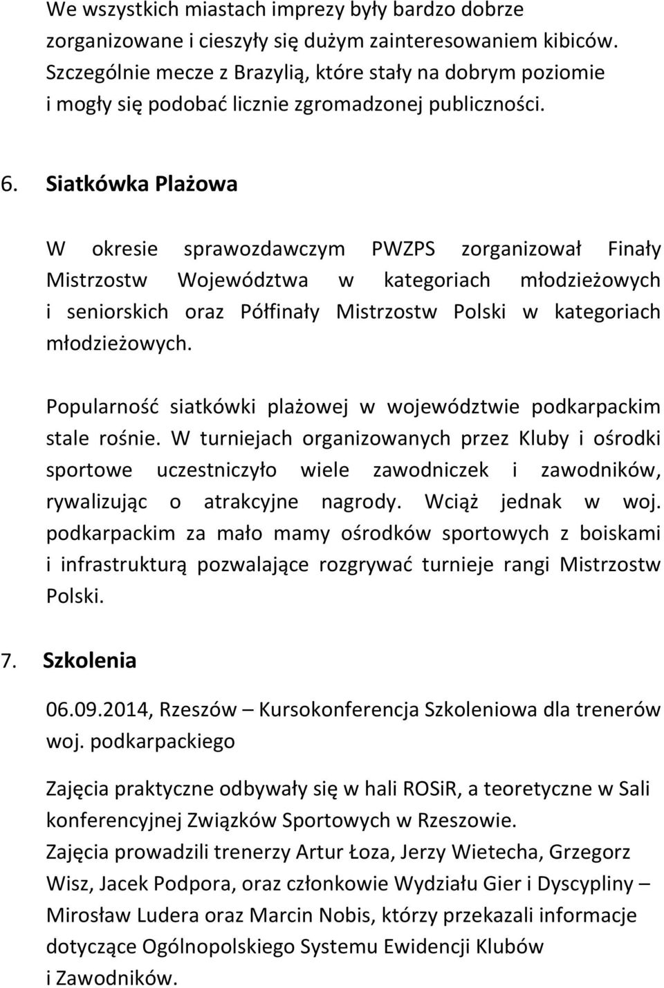 Siatkówka Plażowa W okresie sprawozdawczym PWZPS zorganizował Finały Mistrzostw Województwa w kategoriach młodzieżowych i seniorskich oraz Półfinały Mistrzostw Polski w kategoriach młodzieżowych.