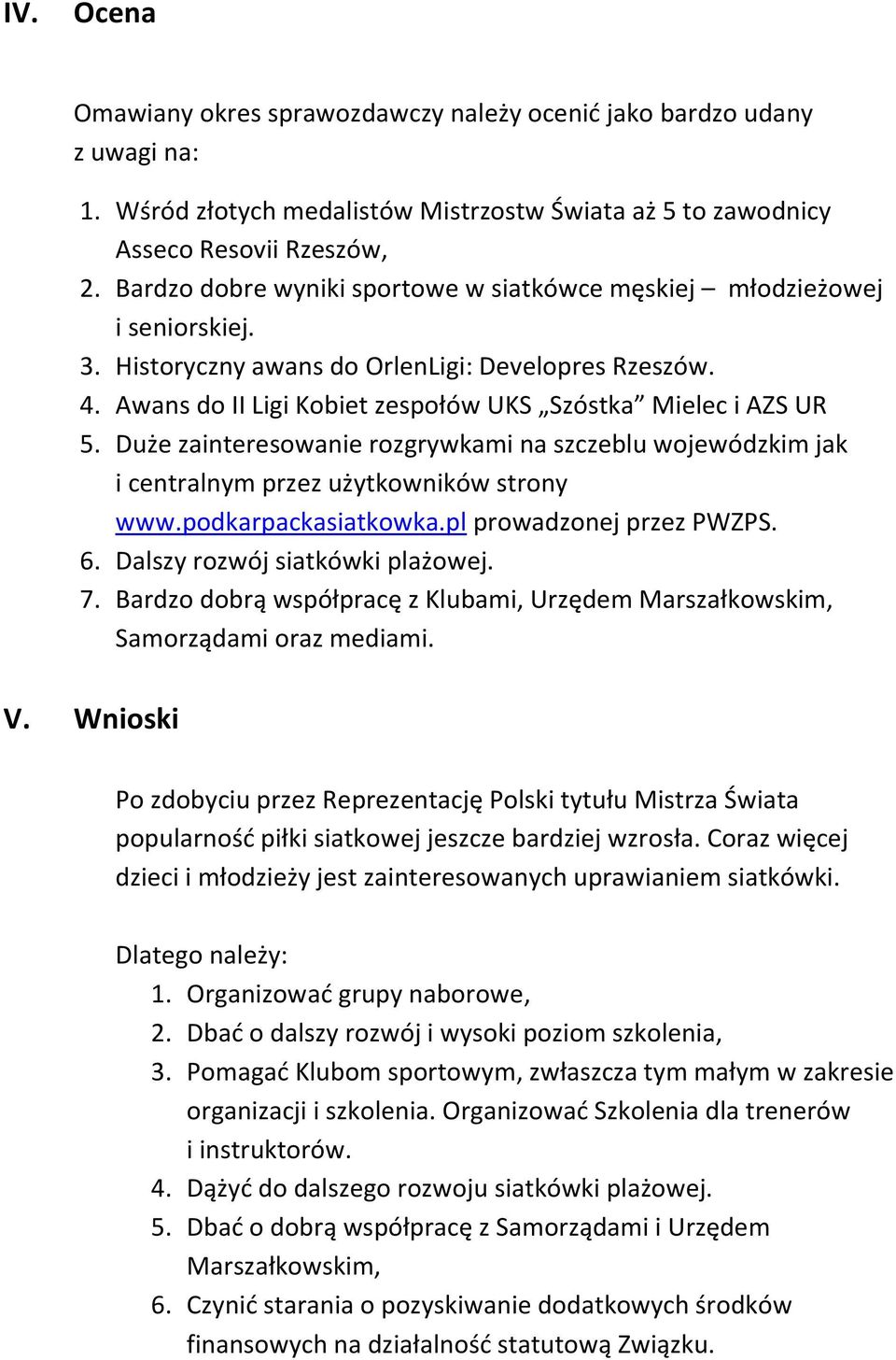 Duże zainteresowanie rozgrywkami na szczeblu wojewódzkim jak i centralnym przez użytkowników strony www.podkarpackasiatkowka.pl prowadzonej przez PWZPS. 6. Dalszy rozwój siatkówki plażowej. 7.