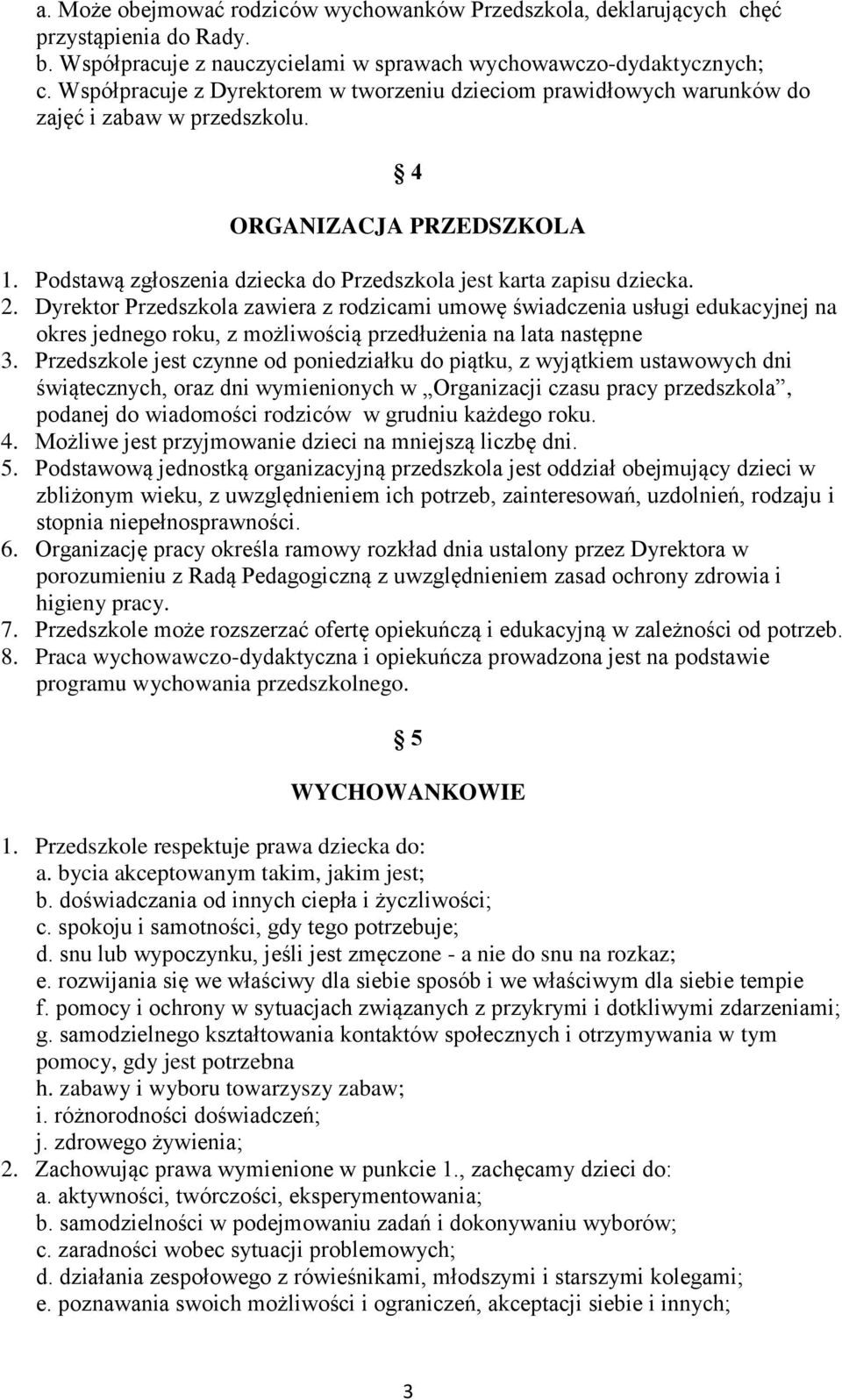 2. Dyrektor Przedszkola zawiera z rodzicami umowę świadczenia usługi edukacyjnej na okres jednego roku, z możliwością przedłużenia na lata następne 3.