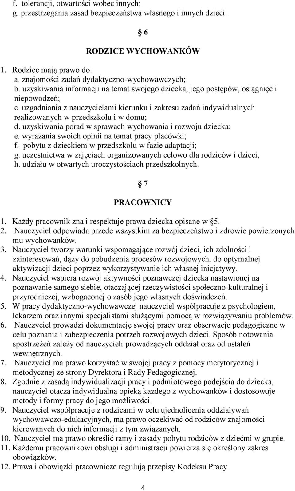 uzgadniania z nauczycielami kierunku i zakresu zadań indywidualnych realizowanych w przedszkolu i w domu; d. uzyskiwania porad w sprawach wychowania i rozwoju dziecka; e.