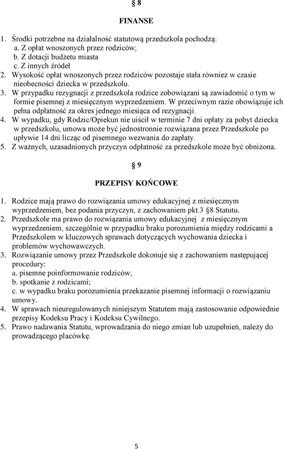 W przypadku rezygnacji z przedszkola rodzice zobowiązani są zawiadomić o tym w formie pisemnej z miesięcznym wyprzedzeniem.