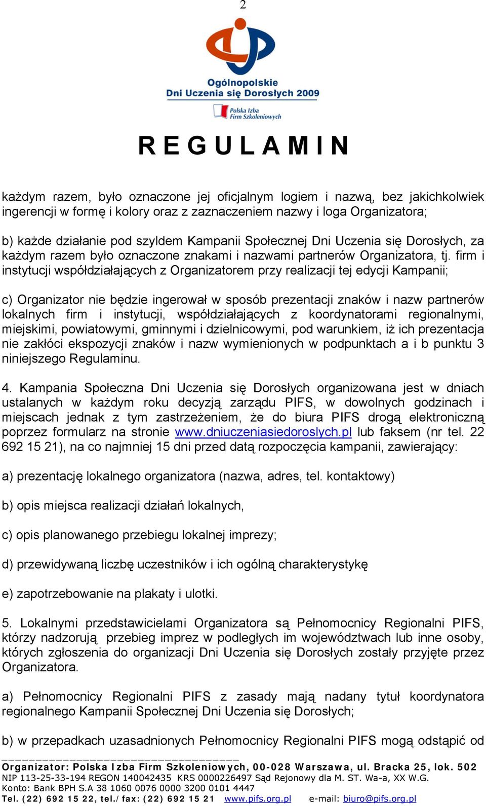 firm i instytucji współdziałających z Organizatorem przy realizacji tej edycji Kampanii; c) Organizator nie będzie ingerował w sposób prezentacji znaków i nazw partnerów lokalnych firm i instytucji,