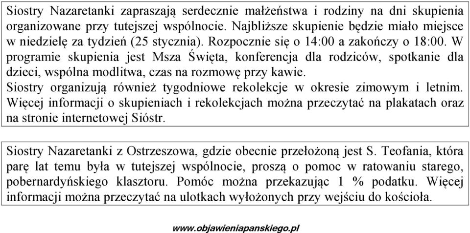 Siostry organizują również tygodniowe rekolekcje w okresie zimowym i letnim. Więcej informacji o skupieniach i rekolekcjach można przeczytać na plakatach oraz na stronie internetowej Sióstr.