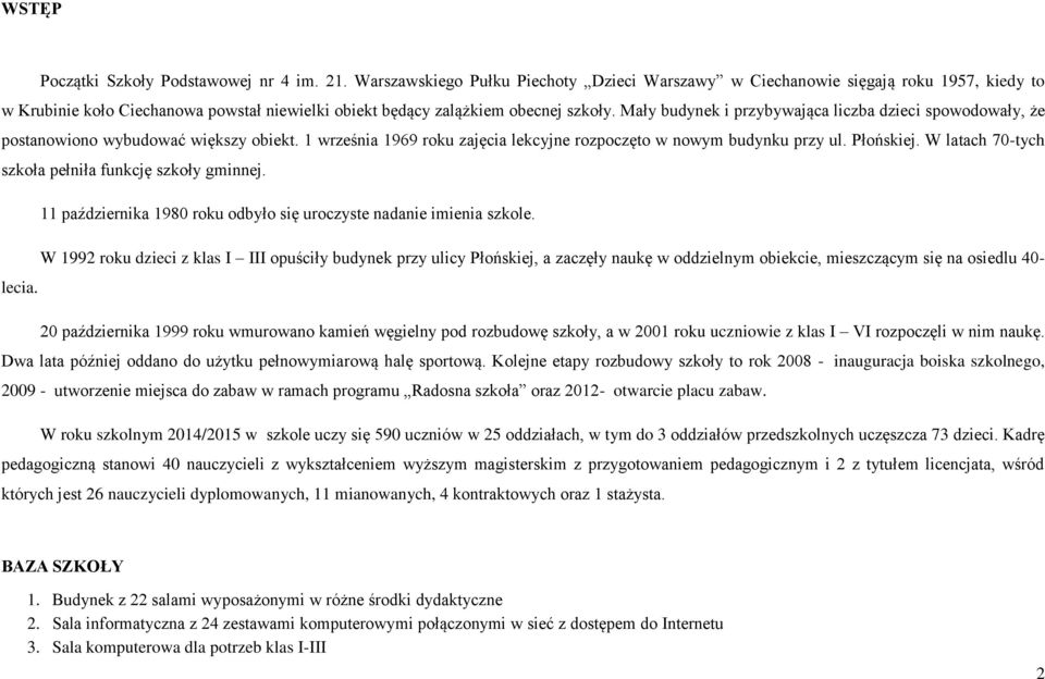 Mały budynek i przybywająca liczba dzieci spowodowały, że postanowiono wybudować większy obiekt. 1 września 1969 roku zajęcia lekcyjne rozpoczęto w nowym budynku przy ul. Płońskiej.