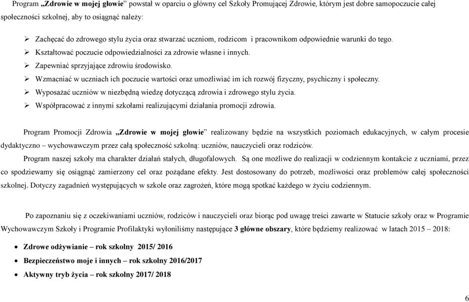 Wzmacniać w uczniach ich poczucie wartości oraz umożliwiać im ich rozwój fizyczny, psychiczny i społeczny. Wyposażać uczniów w niezbędną wiedzę dotyczącą zdrowia i zdrowego stylu życia.