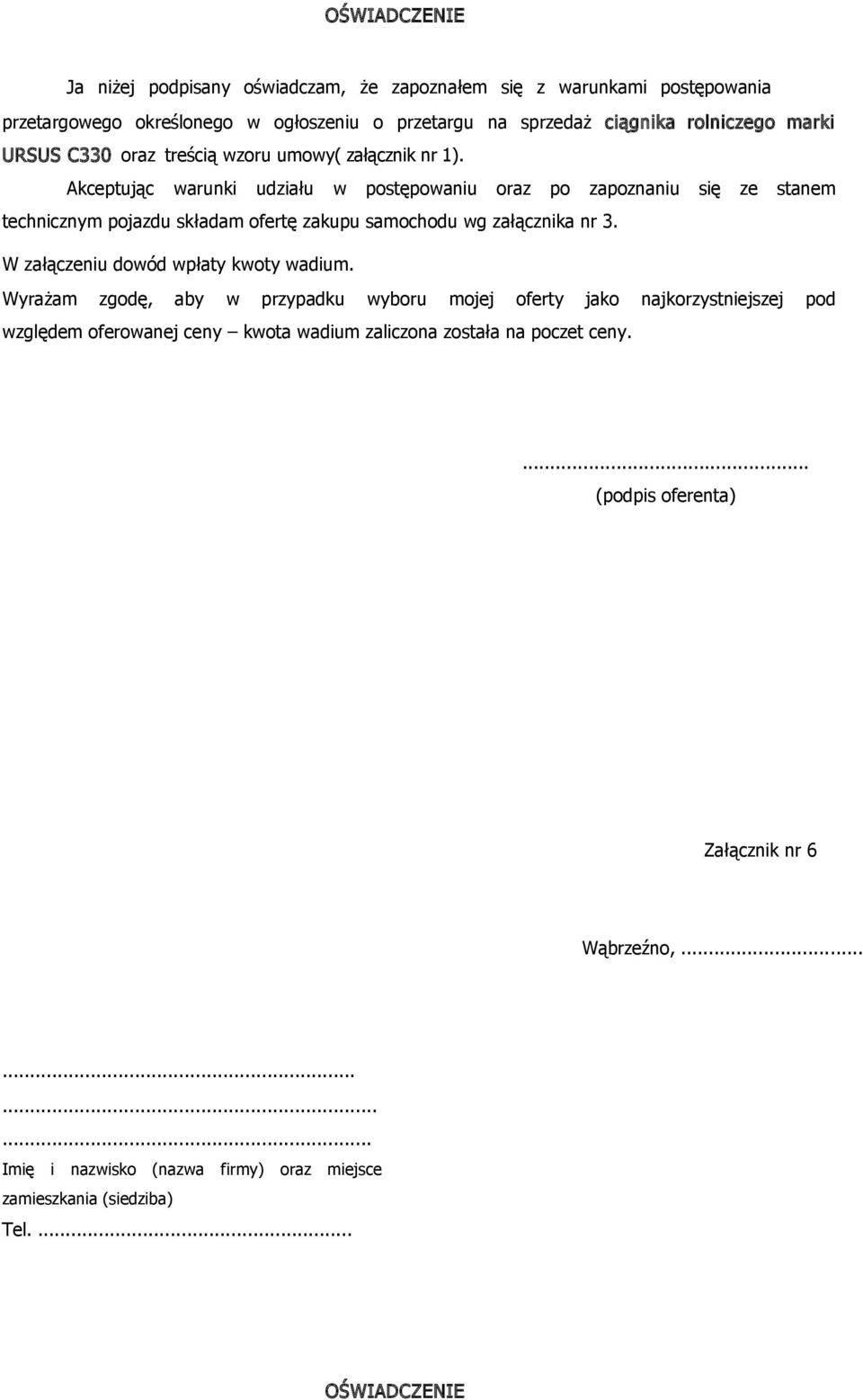 Akceptując warunki udziału w postępowaniu oraz po zapoznaniu się ze stanem technicznym pojazdu składam ofertę zakupu samochodu wg załącznika nr 3.