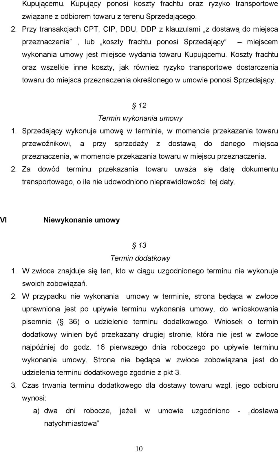 Koszty frachtu oraz wszelkie inne koszty, jak również ryzyko transportowe dostarczenia towaru do miejsca przeznaczenia określonego w umowie ponosi Sprzedający. 12 Termin wykonania umowy 1.