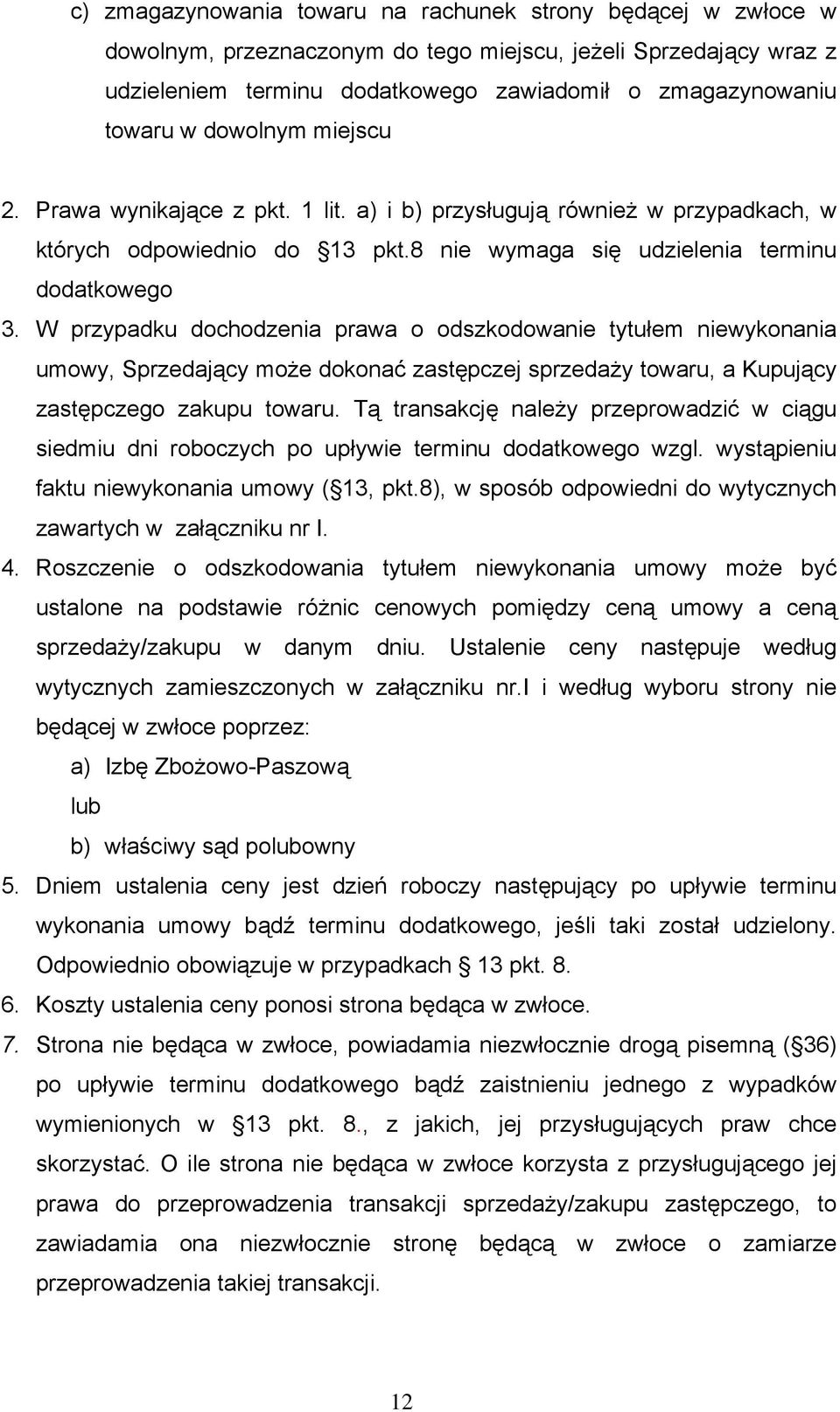 W przypadku dochodzenia prawa o odszkodowanie tytułem niewykonania umowy, Sprzedający może dokonać zastępczej sprzedaży towaru, a Kupujący zastępczego zakupu towaru.