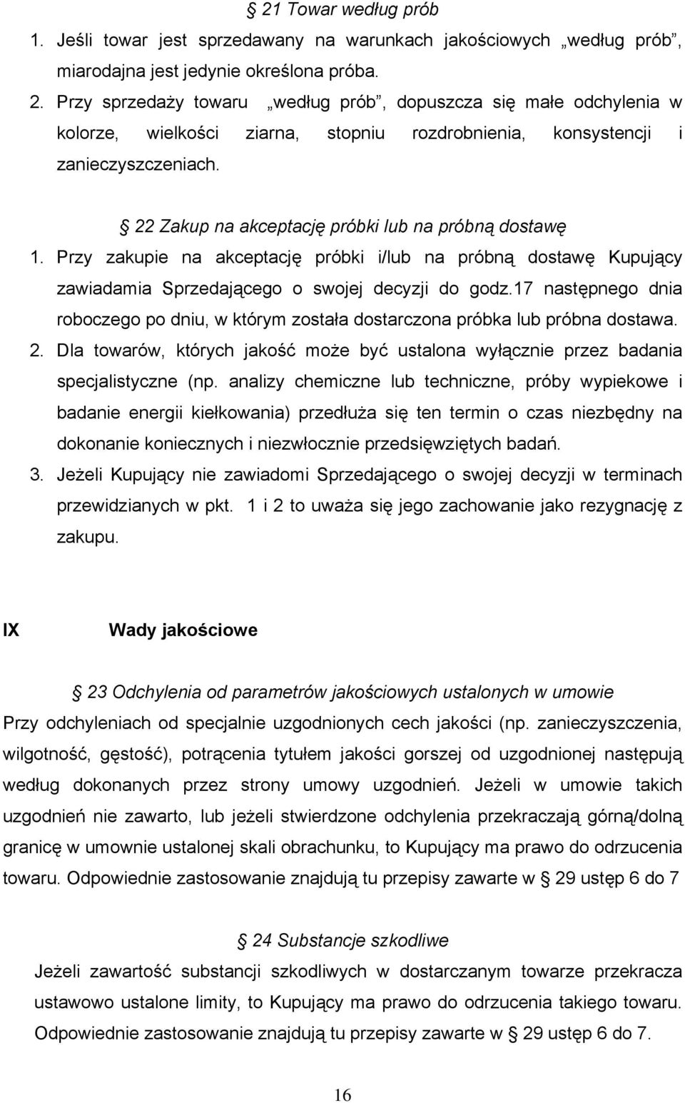 22 Zakup na akceptację próbki lub na próbną dostawę 1. Przy zakupie na akceptację próbki i/lub na próbną dostawę Kupujący zawiadamia Sprzedającego o swojej decyzji do godz.