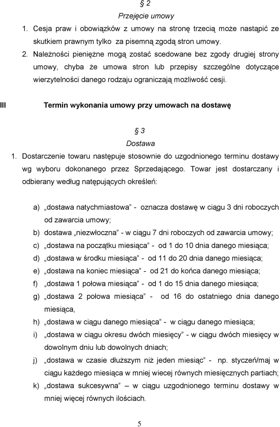 III Termin wykonania umowy przy umowach na dostawę 3 Dostawa 1. Dostarczenie towaru następuje stosownie do uzgodnionego terminu dostawy wg wyboru dokonanego przez Sprzedającego.