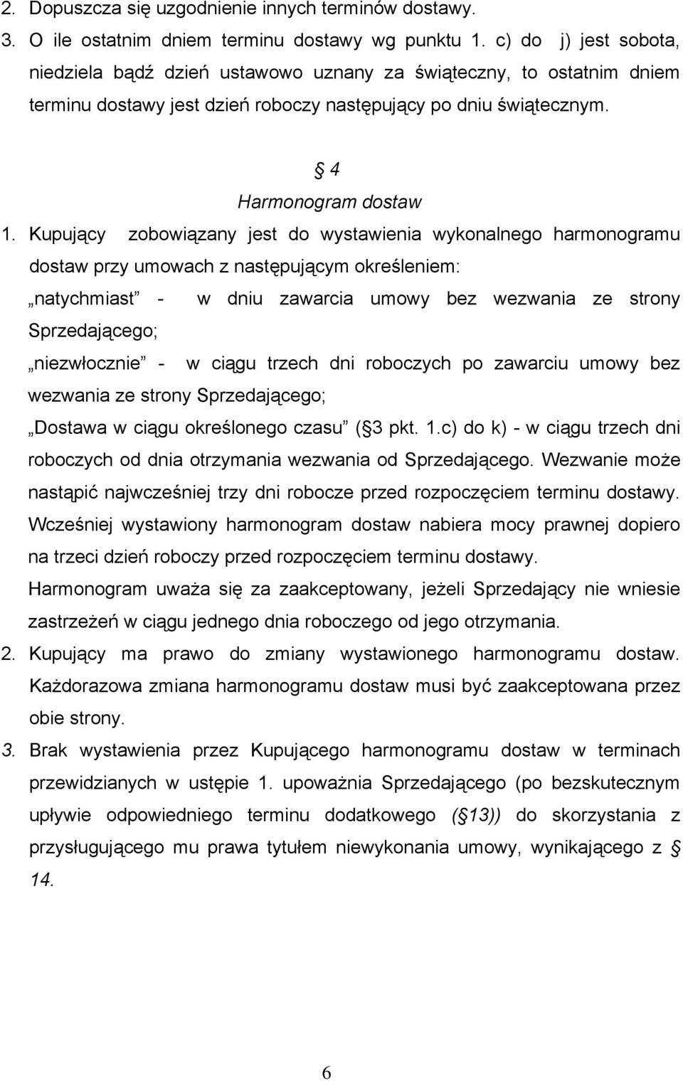 Kupujący zobowiązany jest do wystawienia wykonalnego harmonogramu dostaw przy umowach z następującym określeniem: natychmiast - w dniu zawarcia umowy bez wezwania ze strony Sprzedającego;