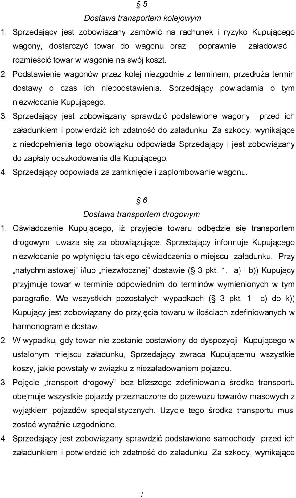 Podstawienie wagonów przez kolej niezgodnie z terminem, przedłuża termin dostawy o czas ich niepodstawienia. Sprzedający powiadamia o tym niezwłocznie Kupującego. 3.