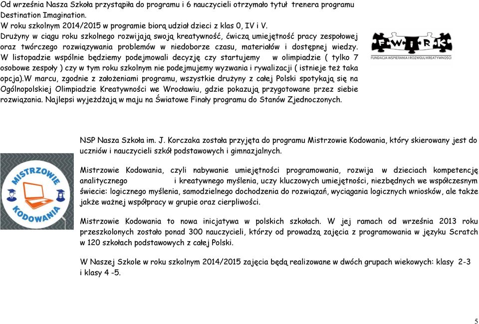 W listopadzie wspólnie będziemy podejmowali decyzję czy startujemy w olimpiadzie ( tylko 7 osobowe zespoły ) czy w tym roku szkolnym nie podejmujemy wyzwania i rywalizacji ( istnieje też taka opcja).