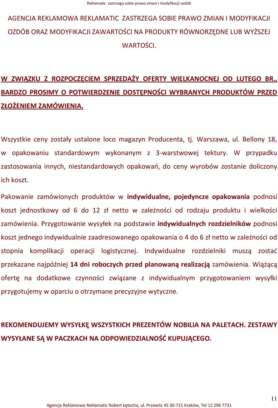 Wszystkie ceny zostały ustalone loco magazyn Producenta, tj. Warszawa, ul. Bellony 18, w opakowaniu standardowym wykonanym z 3-warstwowej tektury.