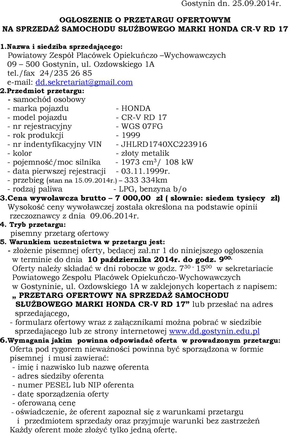 Przedmiot przetargu: - samochód osobowy - marka pojazdu - HONDA - model pojazdu - CR-V RD 17 - nr rejestracyjny - WGS 07FG - rok produkcji - 1999 - nr indentyfikacyjny VIN - JHLRD1740XC223916 - kolor