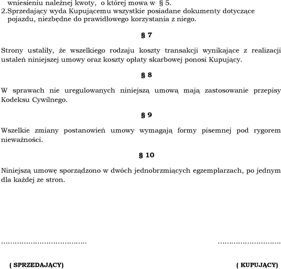 Strony ustaliły, że wszelkiego rodzaju koszty transakcji wynikające z realizacji ustaleń niniejszej umowy oraz koszty opłaty skarbowej ponosi Kupujący.