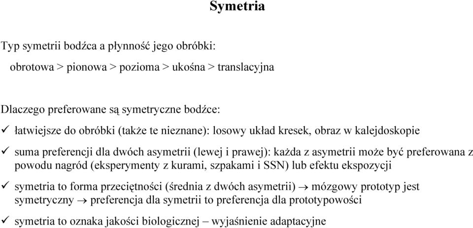 asymetrii może być preferowana z powodu nagród (eksperymenty z kurami, szpakami i SSN) lub efektu ekspozycji symetria to forma przeciętności (średnia z