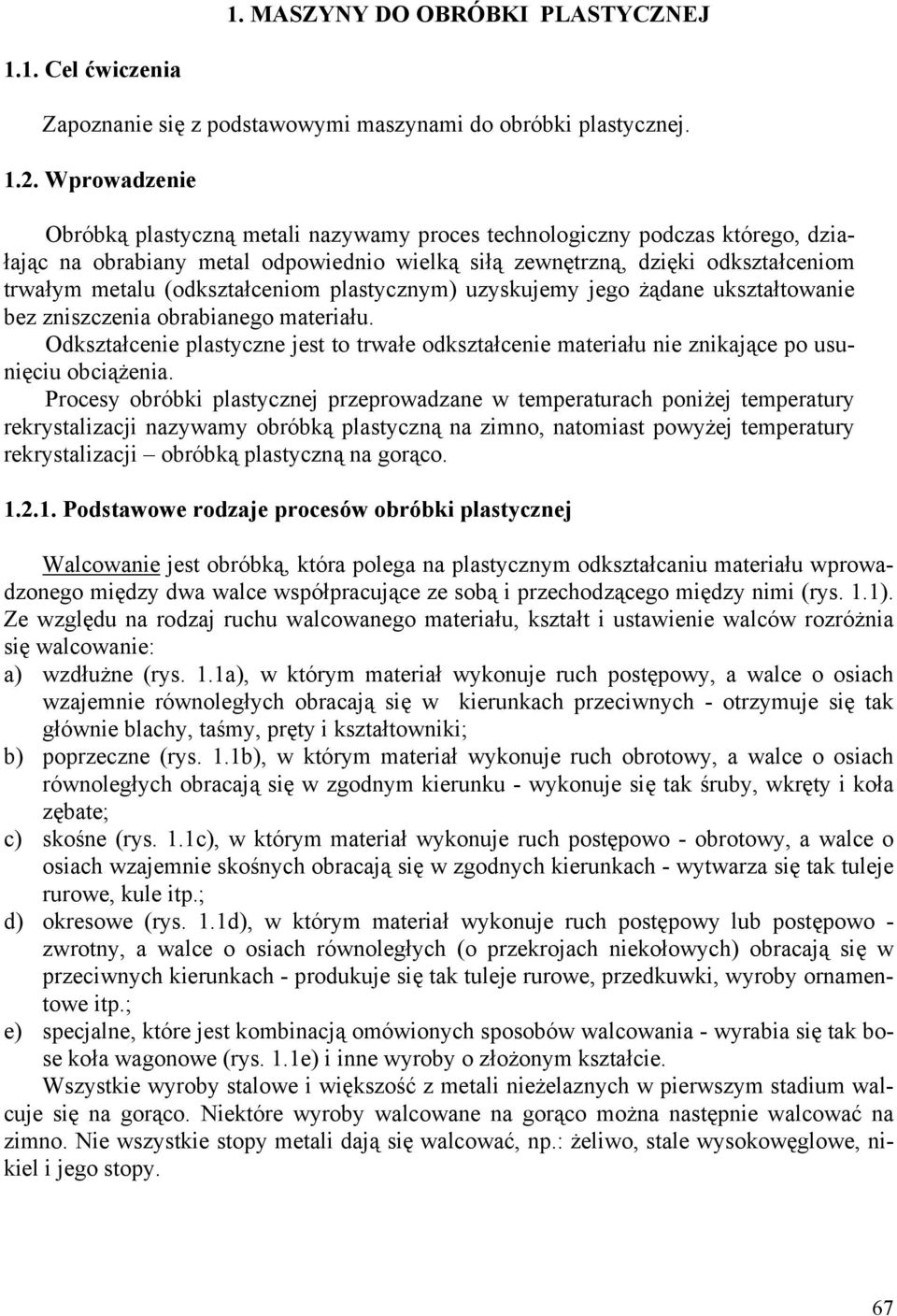 (odkształceniom plastycznym) uzyskujemy jego żądane ukształtowanie bez zniszczenia obrabianego materiału.