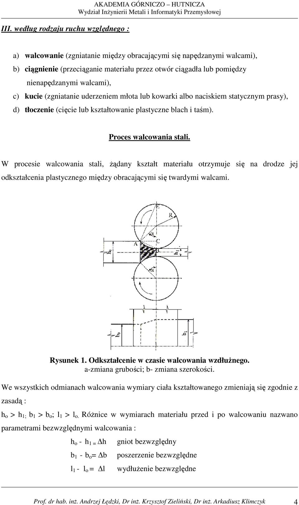 Proces walcowania stali. W procesie walcowania stali, Ŝądany kształt materiału otrzymuje się na drodze jej odkształcenia plastycznego między obracającymi się twardymi walcami. Rysunek 1.