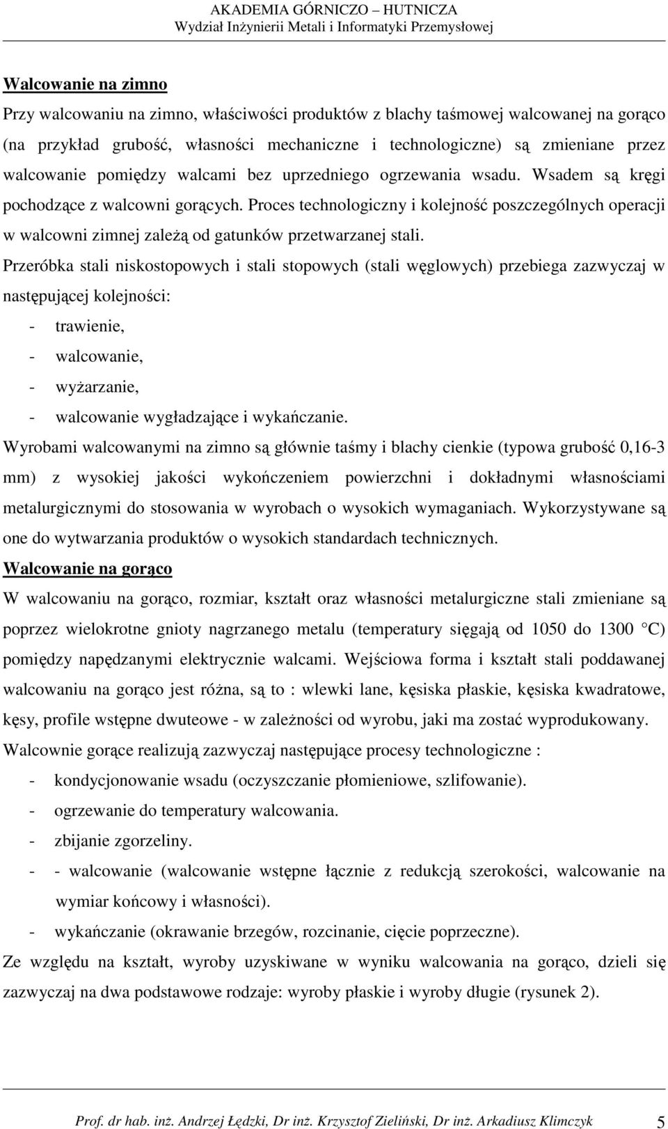 Proces technologiczny i kolejność poszczególnych operacji w walcowni zimnej zaleŝą od gatunków przetwarzanej stali.