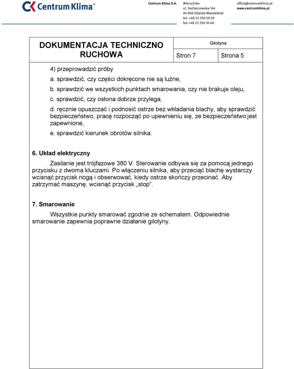 ręcznie opuszczać i podnosić ostrze bez wkładania blachy, aby sprawdzić bezpieczeństwo, pracę rozpocząć po upewnieniu się, ze bezpieczeństwo jest zapewnione, e. sprawdzić kierunek obrotów silnika. 6.